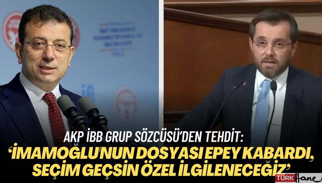 AKP İBB Grup Sözcüsü’den İmamoğlu’na tehdit: ‘Dosyası epey kabardı, seçim geçsin özel ilgileneceğiz’