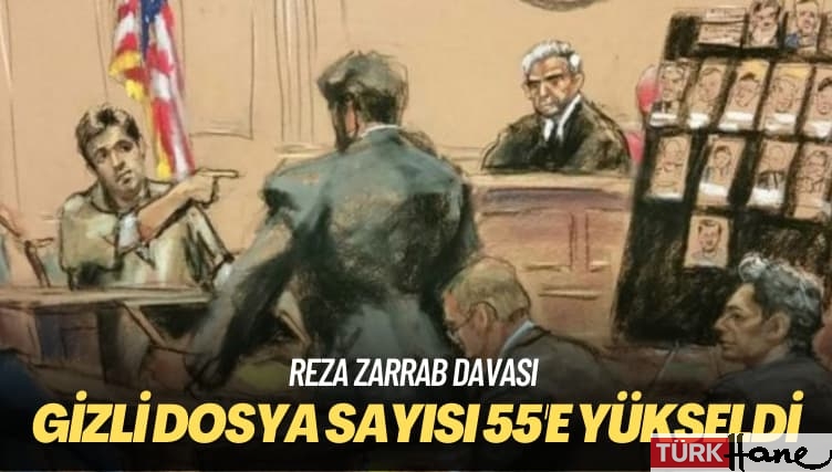 Reza Zarrab davası: Gizli dosya sayısı 55’e yükseldi