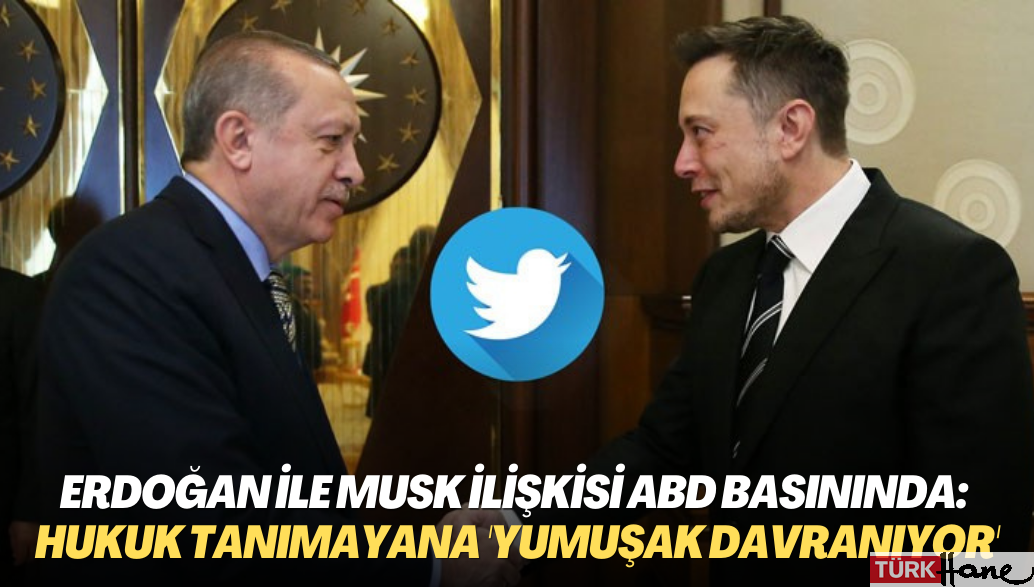 Erdoğan ile Musk ilişkisi ABD basınında: Hukuk tanımayanlara ‘Yumuşak davranıyor’