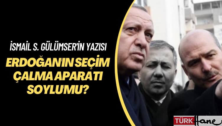 İsmail S. Gülümser’in yazısı: Erdoğan’ın seçim çalma aparatı Soylu’mu?