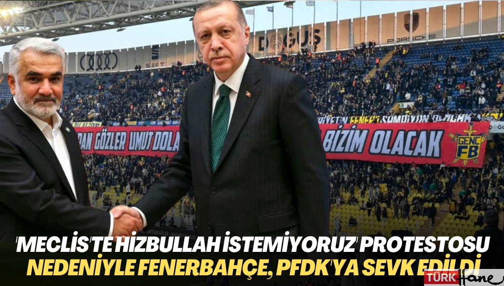 ‘Meclis’te Hizbullah istemiyoruz‘ protestosu nedeniyle Fenerbahçe, PFDK’ya sevk edildi