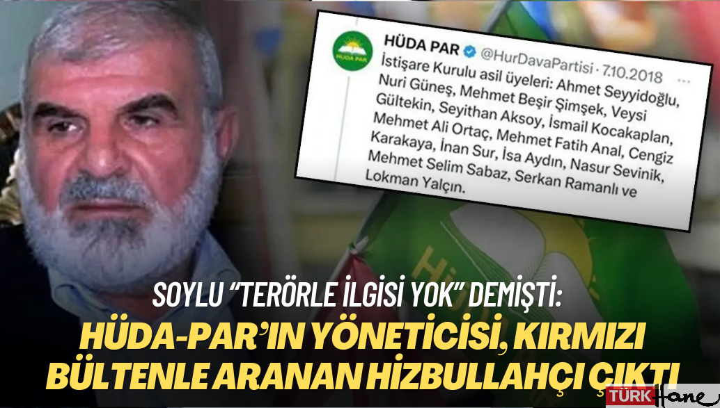 Soylu “terörle ilgisi yok” demişti: HÜDA-PAR’ın yöneticisi, kırmızı bültenle aranan Hizbullahçı çıktı