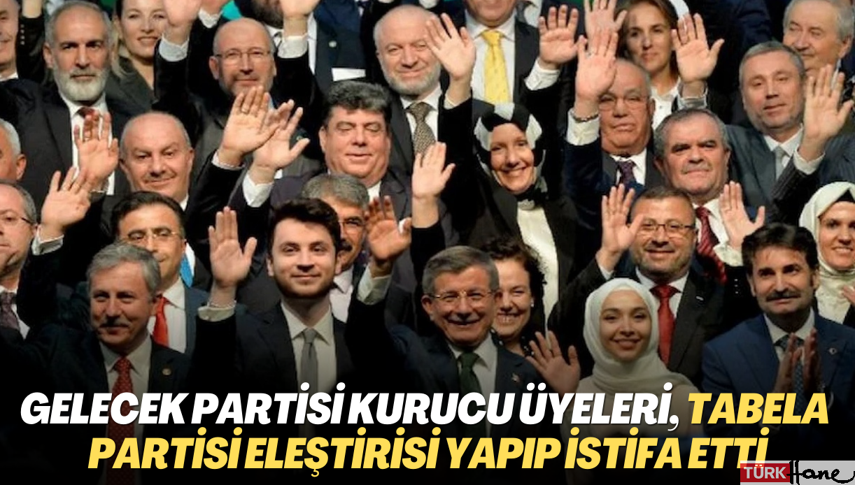 Davutoğlu’nun başkanı olduğu Gelecek Partisi kurucu üyeleri, tabela partisi eleştirisi yapıp istifa etti