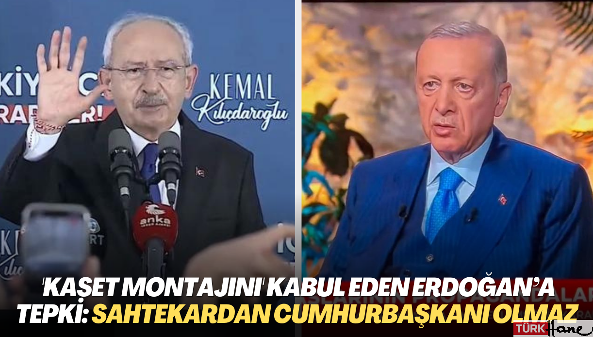 ‘Kaset montajını’ kabul eden Erdoğan’a Kılıçdaroğlu‘ndan tepki: Sahtekardan Cumhurbaşkanı olmaz