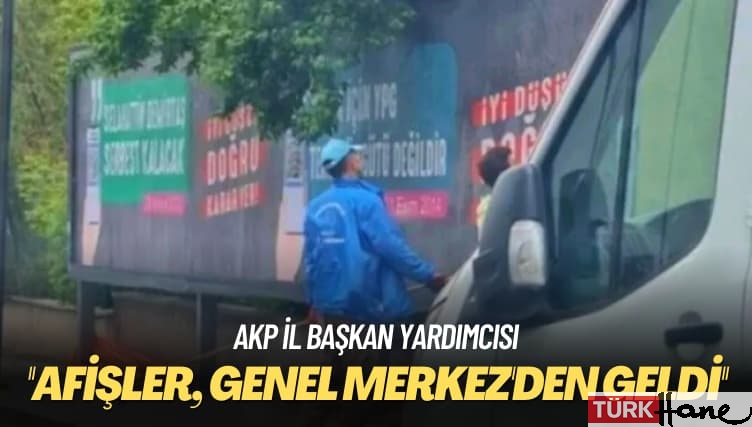 AKP İl Başkan Yardımcısı: Afişler, Genel Merkez’den geldi