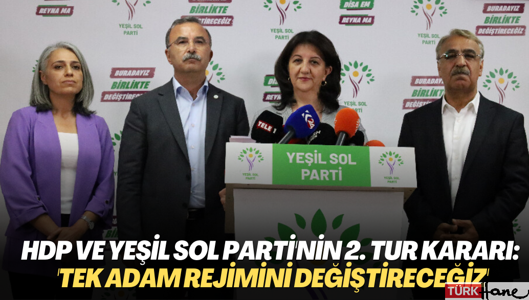 HDP ve Yeşil Sol Parti ikinci tur kararını verdi: ‘Erdoğan‘ın tek adam rejimini değiştireceğiz’