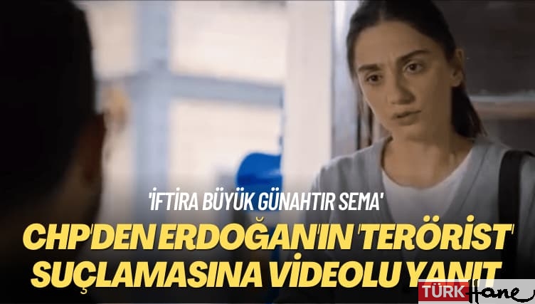 ‘İftira büyük günahtır Sema’ CHP Erdoğan’ın ‘terörist’ suçlamasına videolu yanıt verdi