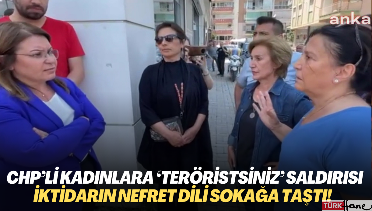 İktidarın nefret dili sokağa taştı! Denizli’de CHP’li kadınlara ‘teröristsiniz’ saldırısı
