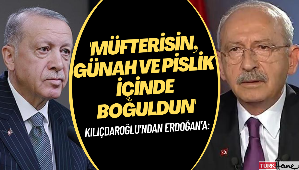 Kılıçdaroğlu’ndan Erdoğan’a: Müfterisin, günah ve pislik içinde boğuldun