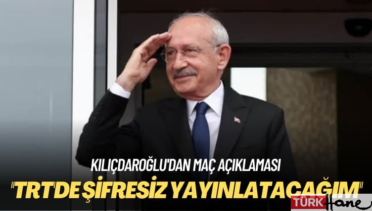 Kılıçdaroğlu’dan açıklama: Maçları TRT’de şifresiz yayınlatacağım