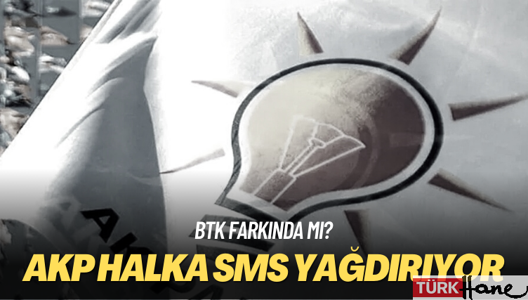 BTK farkında mı? AKP halka SMS yağdırıyor