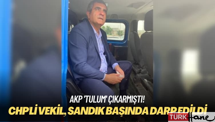 AKP ‘tulum’ çıkarmıştı: CHP’li vekil, sandık başında darp edildi