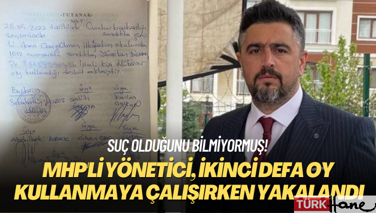 Suç olduğunu bilmiyormuş! MHP’li yönetici, ikinci defa oy kullanmaya çalışırken yakalandı