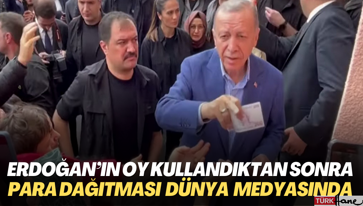 Erdoğan’ın oy kullandıktan sonra para dağıtması dünya medyasında haber oldu