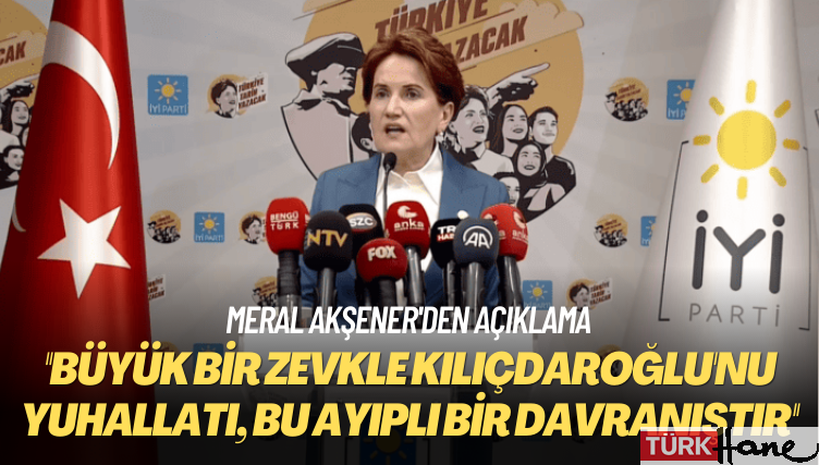 Meral Akşener’den açıklama: Kılıçdaroğlu’nu bu ülkenin vatandaşlarına yuhalattı, çok ayıpladım