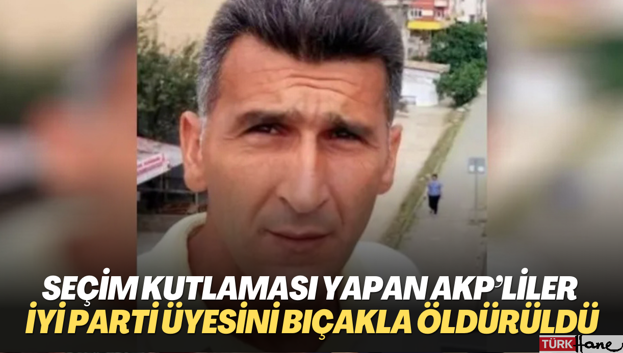 Seçim kutlaması yapan AKP’liler İYİ Parti üyesi Erhan Kurt’u bıçakla öldürüldü