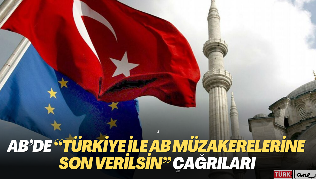 AB’de “Türkiye ile AB müzakerelerine son verilsin” çağrıları