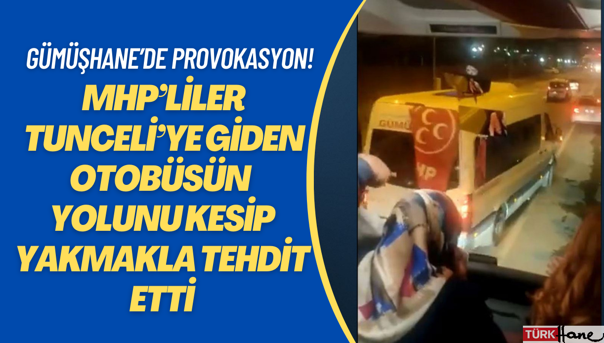 Gümüşhane’de provokasyon! MHP’liler Tunceli’ye giden otobüsün yolunu kesip yakmakla tehdit etti