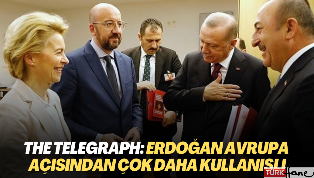 The Telegraph: Erdoğan Avrupa açısından çok daha kullanışlı