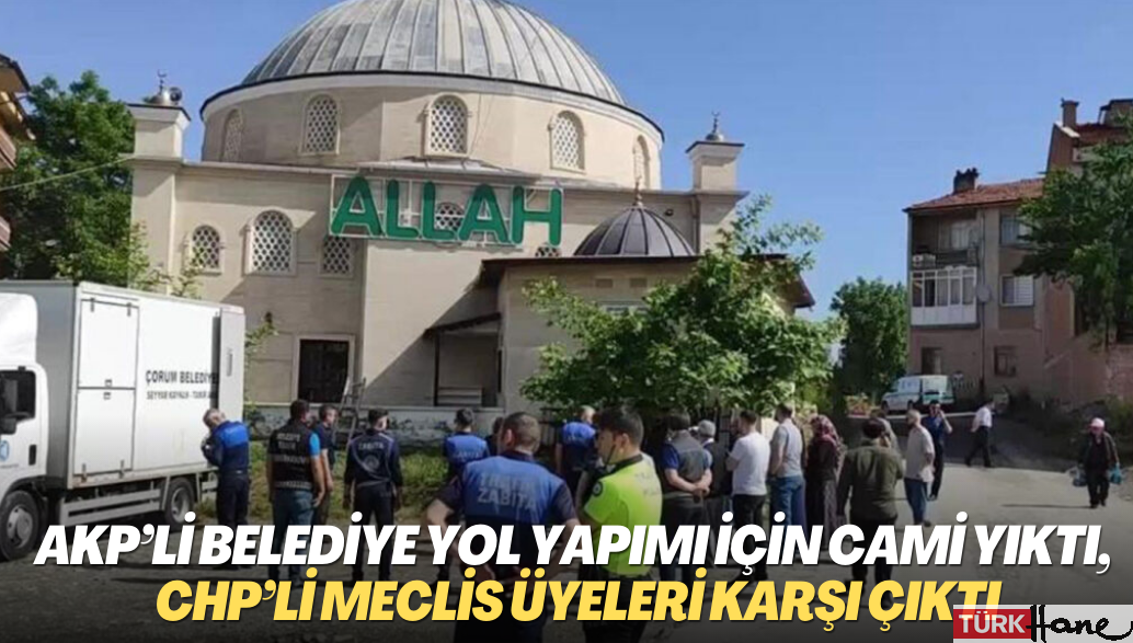 AKP’li belediye yol yapımı için cami yıktı, CHP itiraz etti