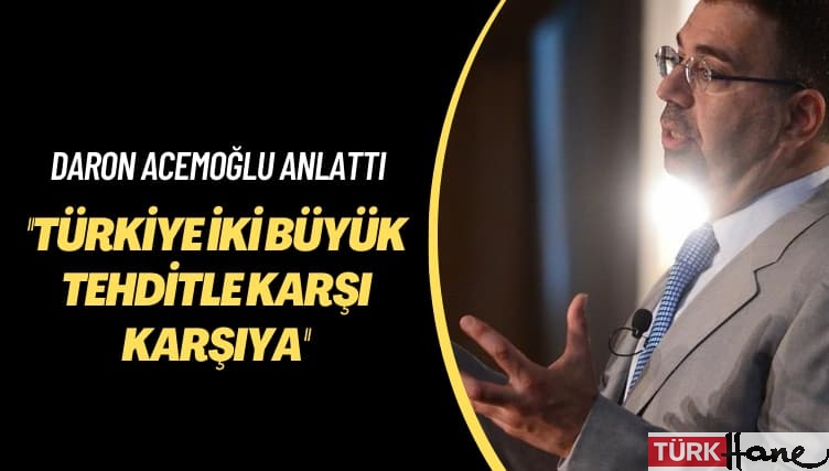 Daron Acemoğlu anlattı: Türkiye iki büyük tehditle karşı karşıya