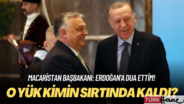 Macaristan Başbakanı: Erdoğan’a dua ettim! O yük kimin sırtında kaldı?