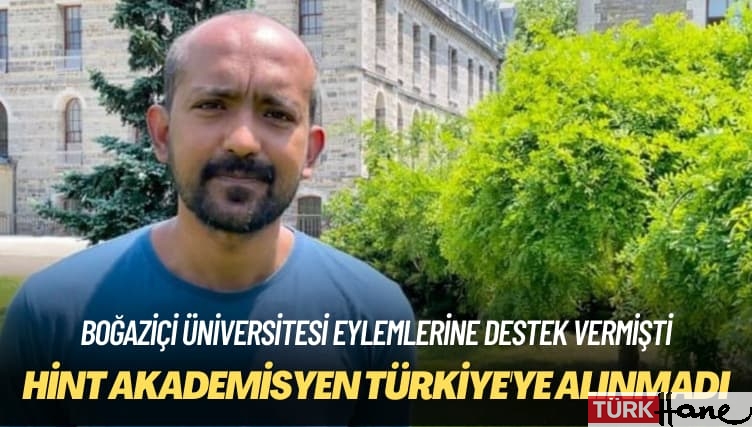 Boğaziçi Üniversitesi eylemlerine destek vermişti: Hint akademisyen Türkiye’ye alınmadı