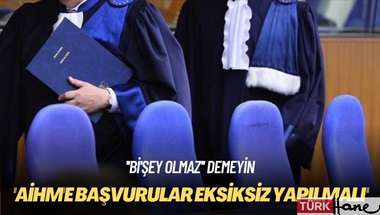 ”Bi’şey olmaz” demeyin: AİHM’e başvurular eksiksiz yapılmalı