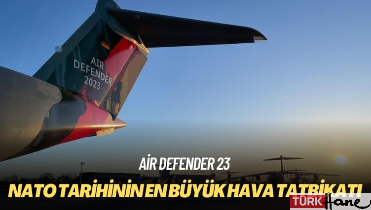 Air Defender 23: NATO tarihinin en büyük hava tatbikatı