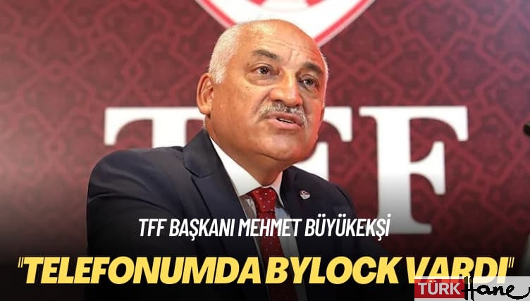 TFF Başkanı Mehmet Büyükekşi: Telefonumda Bylock vardı, devlet sorun görmedi
