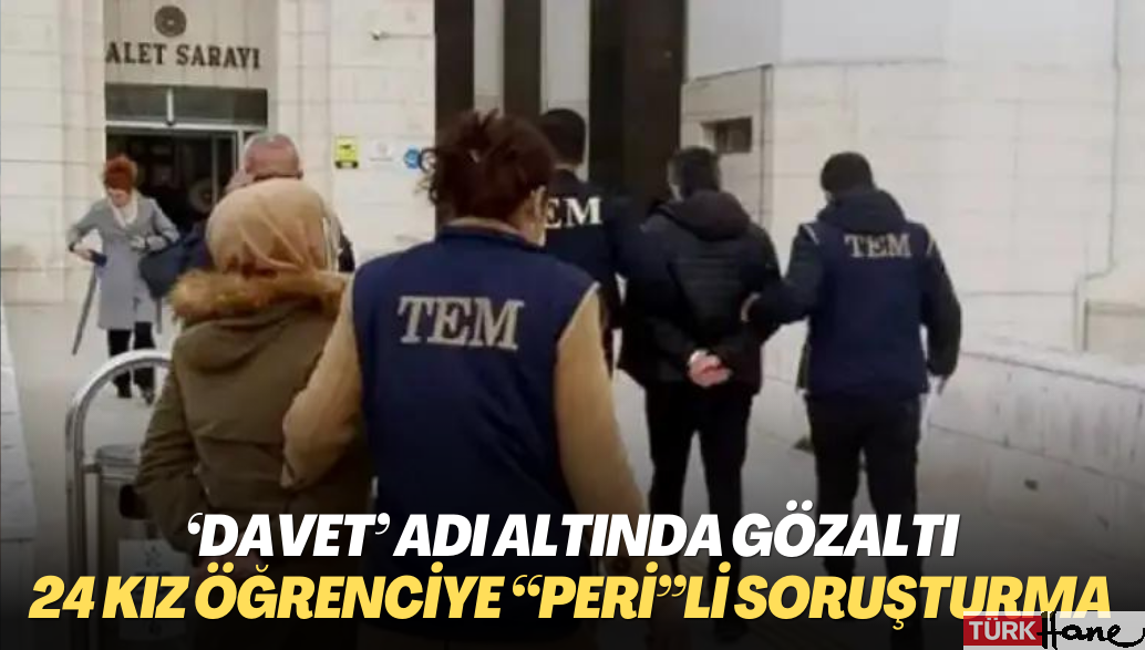 ‘Davet’ adı altında gözaltına alındılar: İstanbul’da 24 kız öğrenciye “Peri”li soruşturma
