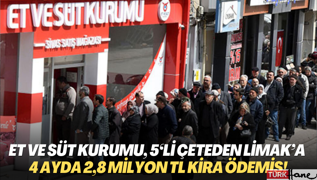 Et ve Süt Kurumu, 5‘li çeteden LİMAK’a 4 ayda 2,8 milyon TL kira ödemiş!
