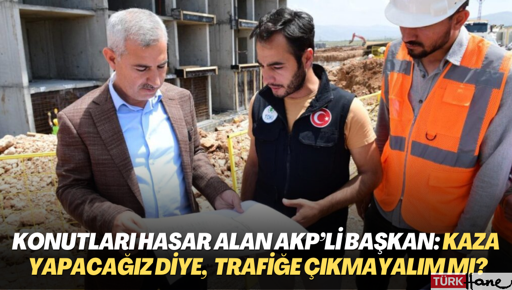 Teslim ettiği konutları hasar alan AKP’li başkan: Kaza yapacağız diye, trafiğe çıkmayalım mı