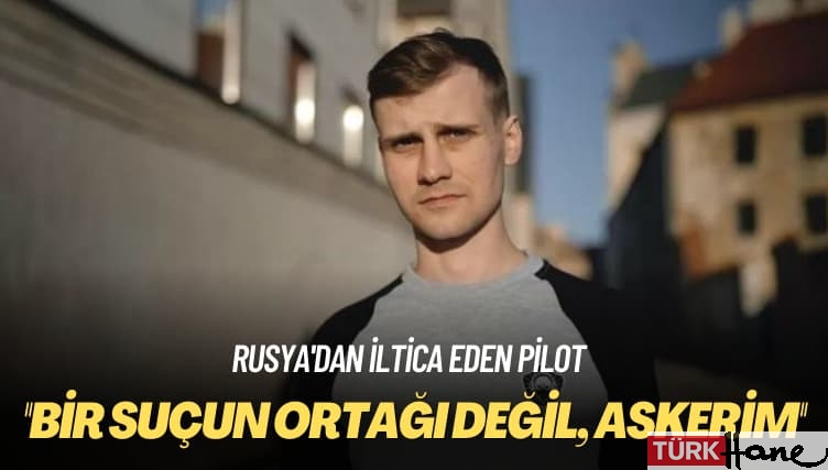 Rusya’dan iltica eden pilot: Bir suçun ortağı değil, askerim