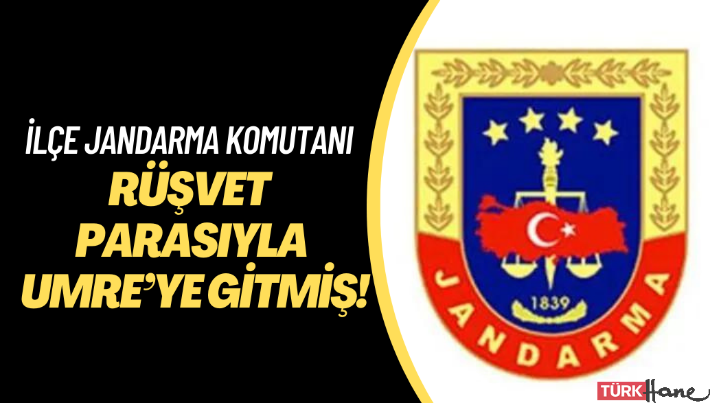 İlçe Jandarma Komutanı rüşvet parasıyla Umre’ye gitmiş!