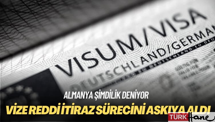 Almanya şimdilik deniyor: Vize reddi itiraz sürecini askıya aldı