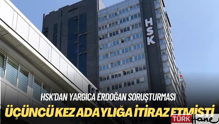 HSK’dan yargıca Erdoğan soruşturması: Üçüncü kez adaylığına itiraz etmişti