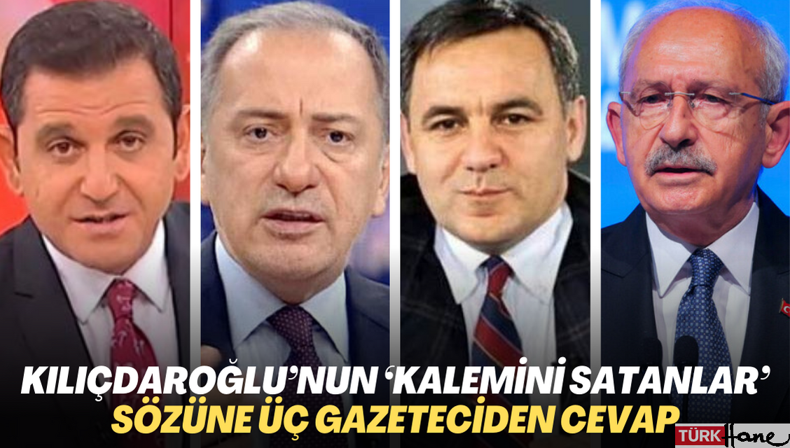 Kılıçdaroğlu’nun ‘Kalemini satanlar’ sözüne üç gazeteciden cevap