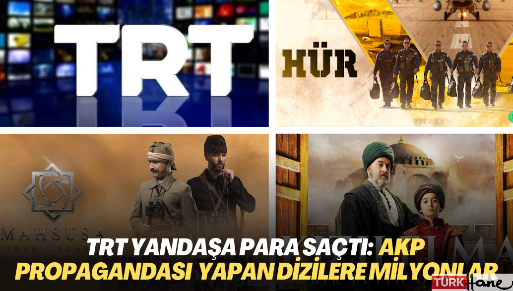 TRT yandaşa para saçtı: AKP rejiminin propagandasını yapan dizilere milyonlar aktı