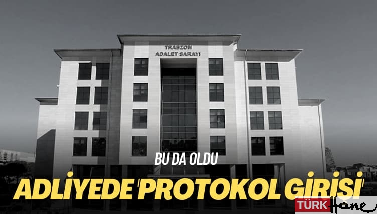 Bu da oldu: Adliyede ‘protokol girişi’