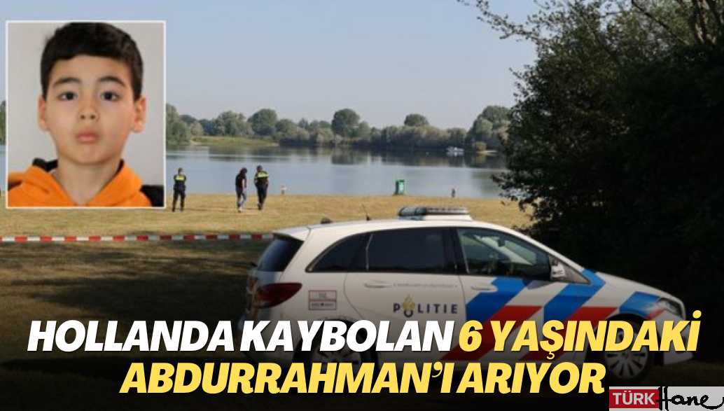 Hollanda Lith’te kaybolan 6 yaşındaki Abdurrahman’ı arıyor