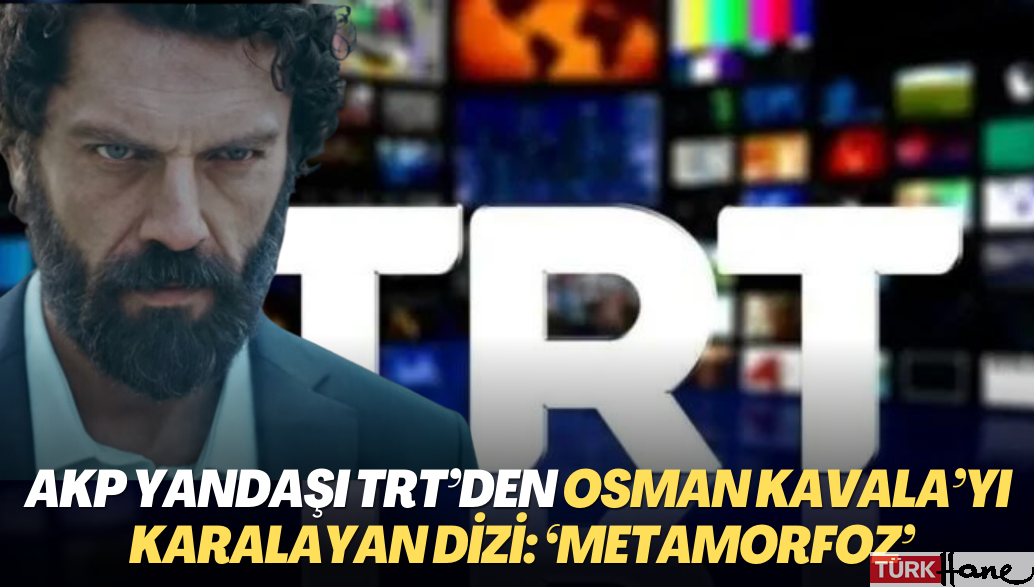 AKP yandaşı TRT’den Osman Kavala’yı karalayan dizi: ‘Metamorfoz’