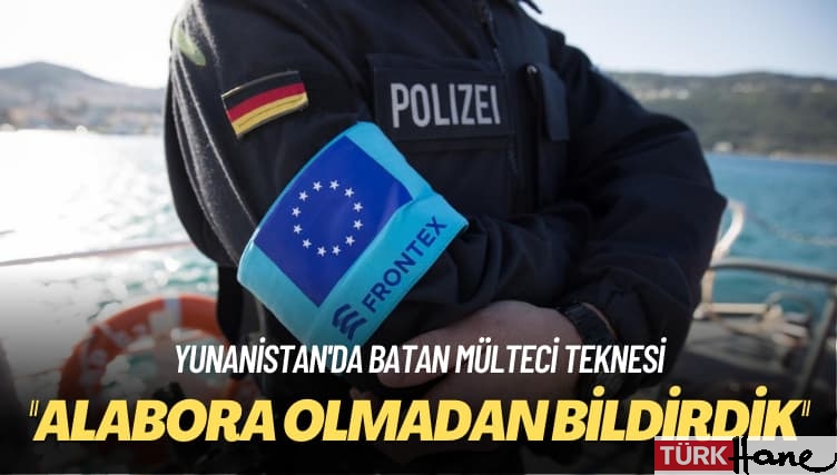 Frontex’ten açıklama: Mülteci teknesini alabora olmadan önce Yunanistan’a bildirdik