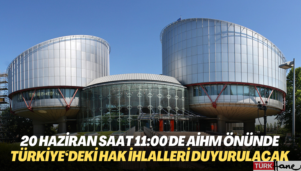 Adalet buluşması 20 Haziran saat 11:00’de AİHM önünde: Gündem Türkiye‘deki ağır İnsan Hakları İhlalleri