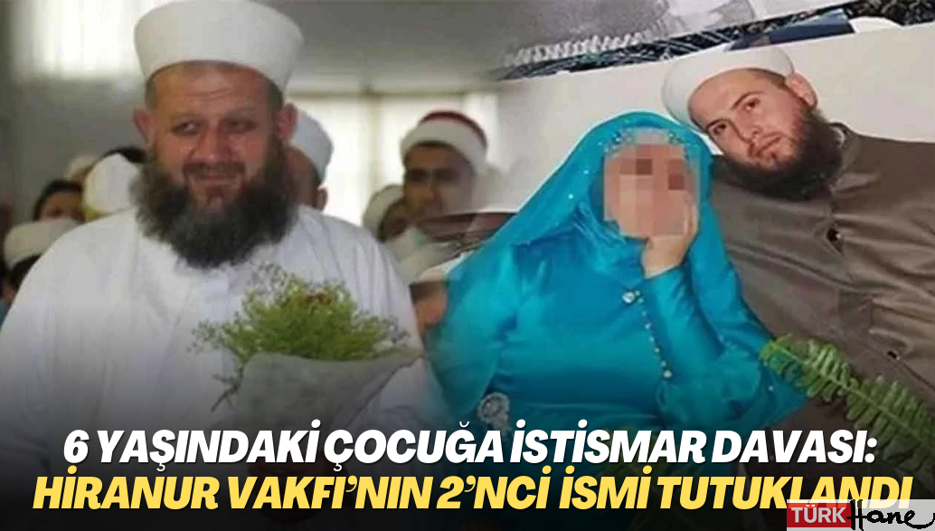 6 yaşındaki çocuğa istismar davasında yeni gelişme: Hiranur Vakfı’nın 2’nci ismi Marankoz tutuklandı