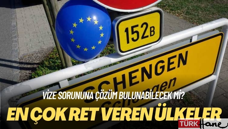 Vize sorununa çözüm bulunabilecek mi? En çok ret veren ülkeler