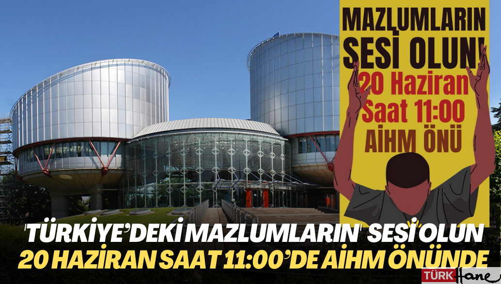 ‘Türkiye‘deki mazlumların’ sesi olun: Adalet buluşması 20 Haziran saat 11:00’de AİHM önünde