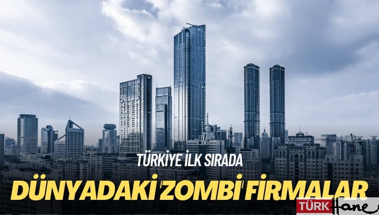 Türkiye ilk sırada: Dünyadaki ‘zombi’ firmalar
