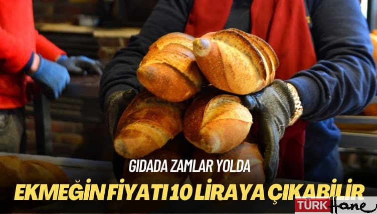 Gıdada zamlar yolda: Ekmeğin fiyatı 10 liraya çıkabilir
