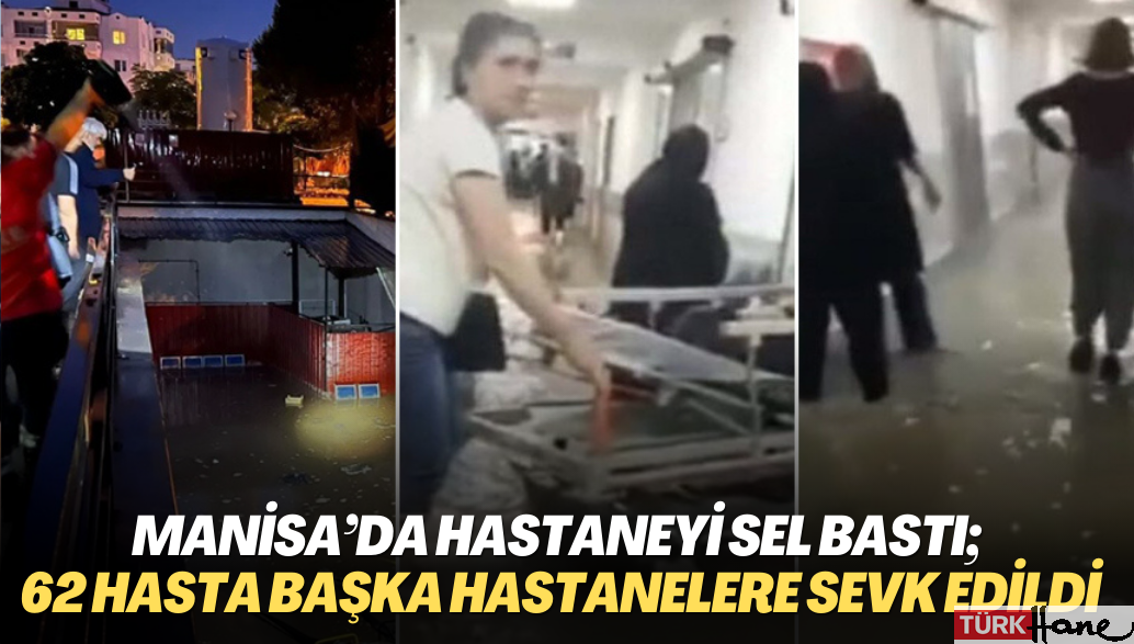 Manisa’da hastaneyi sel bastı; 62 hasta başka hastanelere sevk edildi